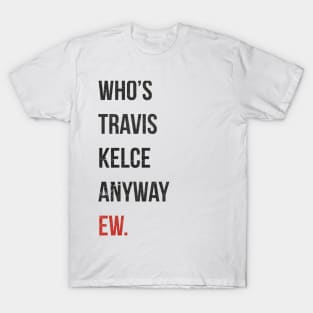 Who’s Travis Kelce Anyway Ew. Grunge T-Shirt